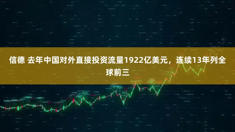 信德 去年中国对外直接投资流量1922亿美元，连续13年列全球前三